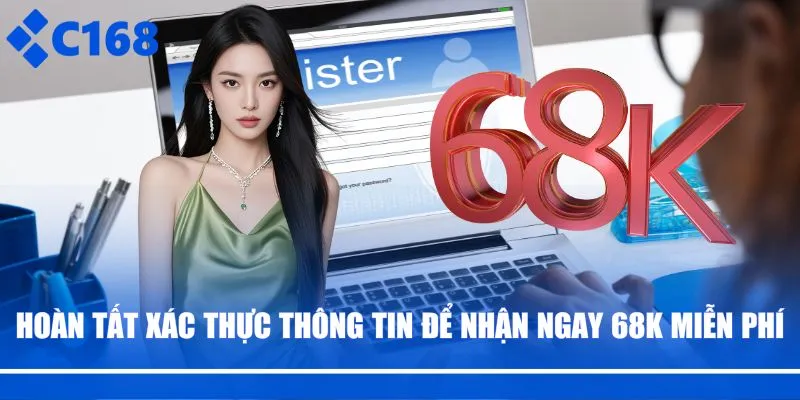 Hoàn tất xác thực thông tin để nhận ngay 68K miễn phí