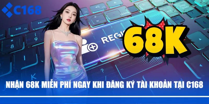 Nhận 68K miễn phí ngay khi đăng ký C168